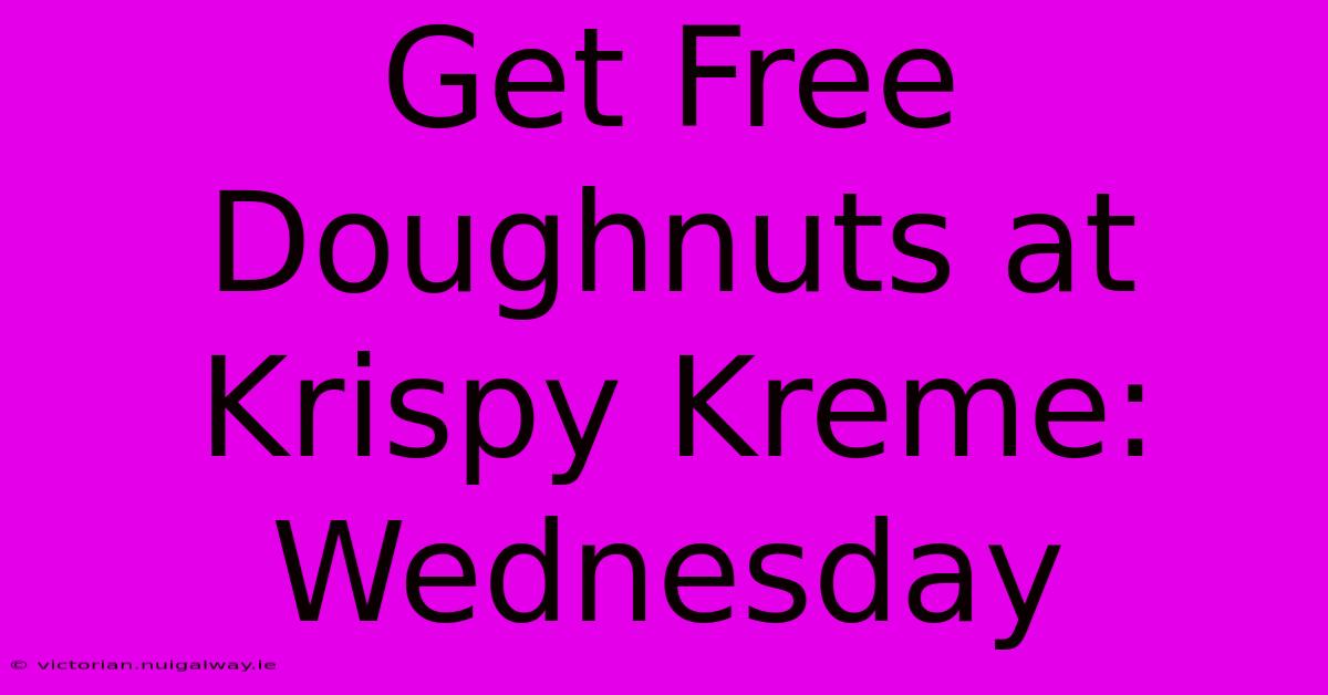 Get Free Doughnuts At Krispy Kreme: Wednesday