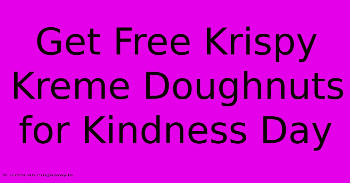 Get Free Krispy Kreme Doughnuts For Kindness Day 