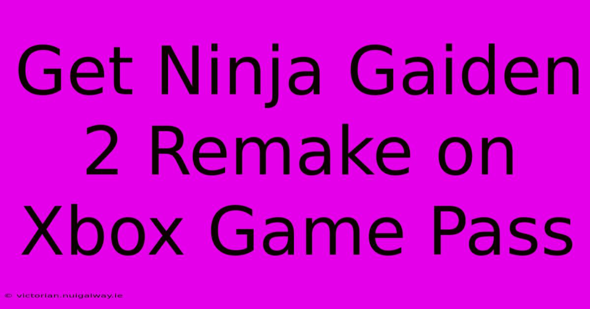 Get Ninja Gaiden 2 Remake On Xbox Game Pass