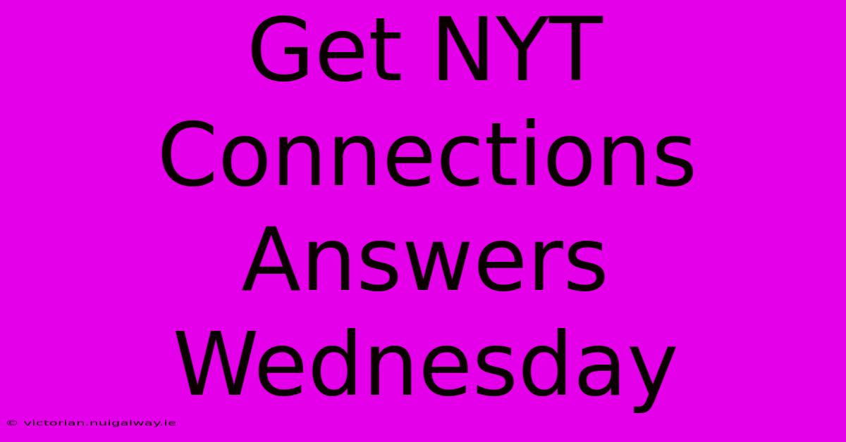 Get NYT Connections Answers Wednesday