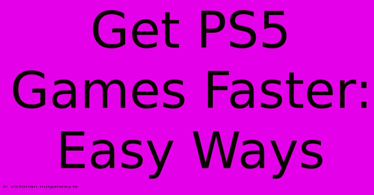 Get PS5 Games Faster: Easy Ways