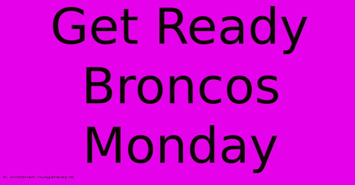 Get Ready Broncos Monday