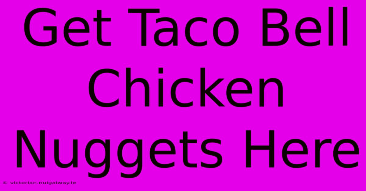 Get Taco Bell Chicken Nuggets Here