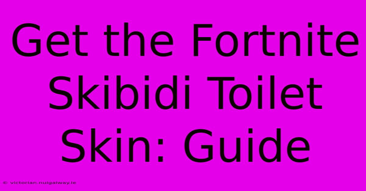 Get The Fortnite Skibidi Toilet Skin: Guide