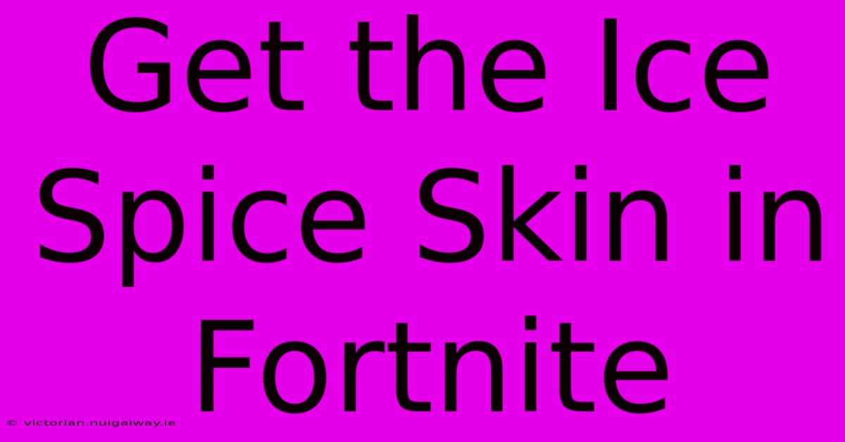 Get The Ice Spice Skin In Fortnite