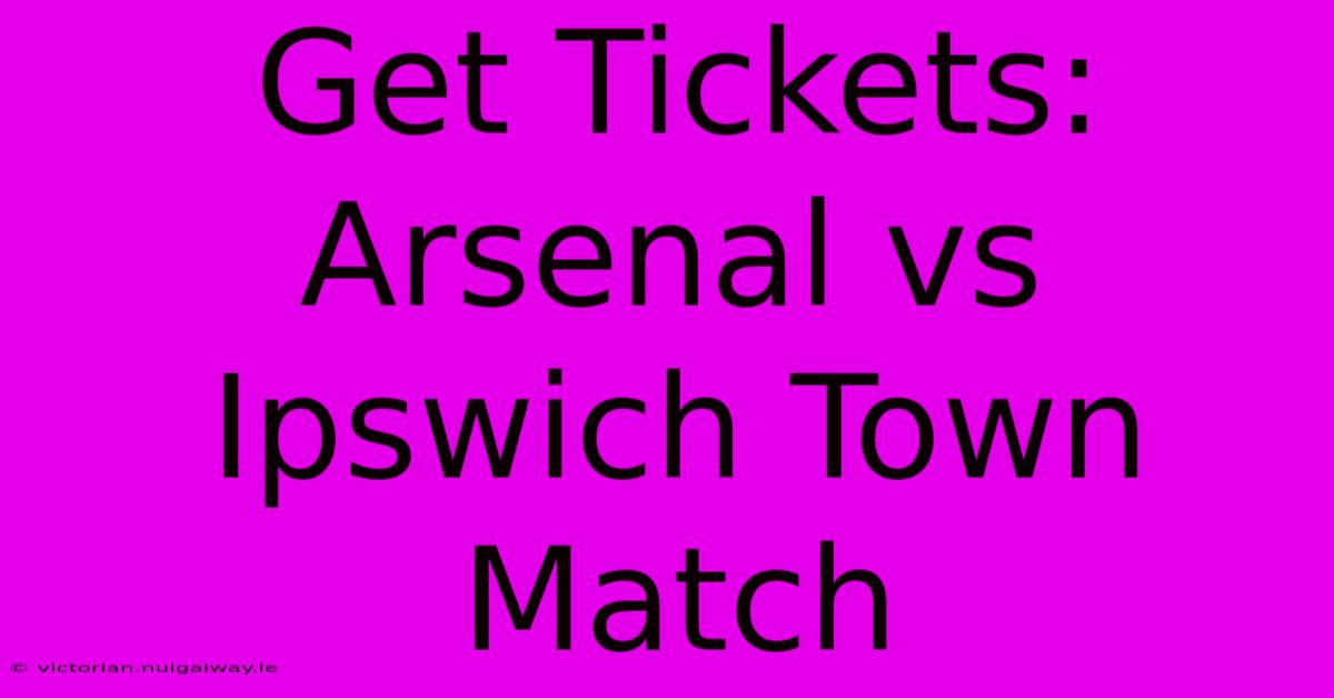 Get Tickets: Arsenal Vs Ipswich Town Match