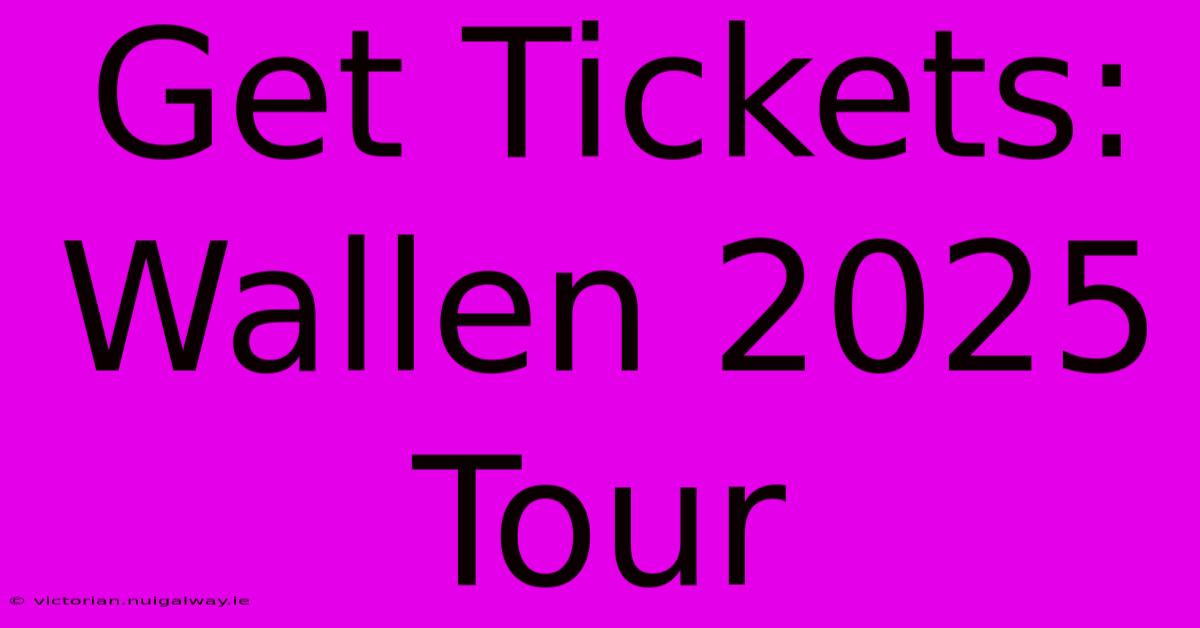 Get Tickets: Wallen 2025 Tour