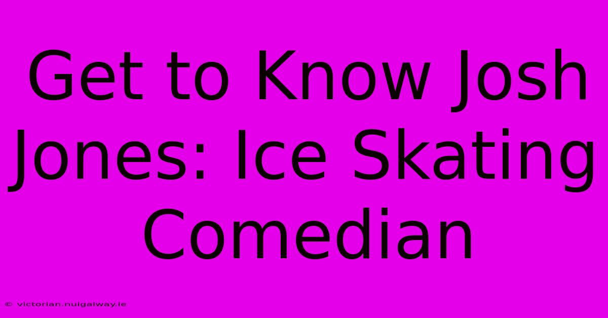 Get To Know Josh Jones: Ice Skating Comedian