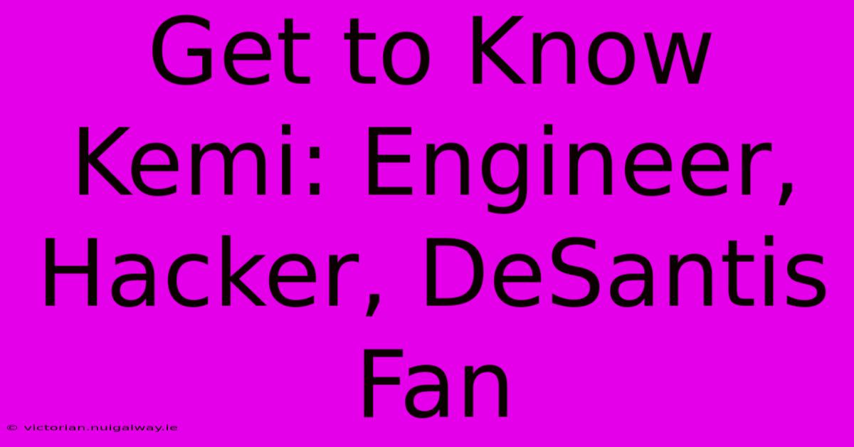 Get To Know Kemi: Engineer, Hacker, DeSantis Fan 