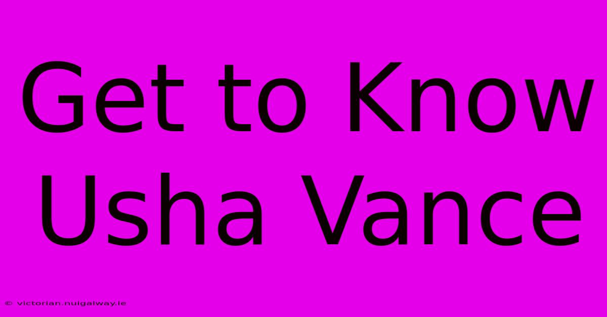 Get To Know Usha Vance