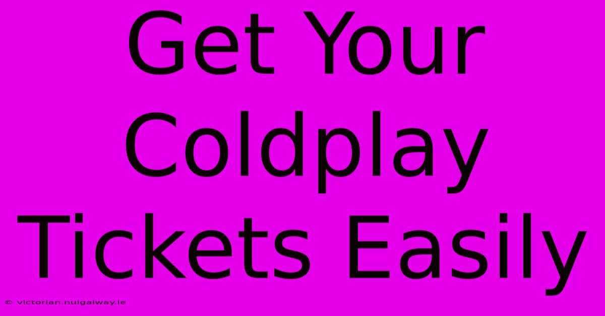 Get Your Coldplay Tickets Easily