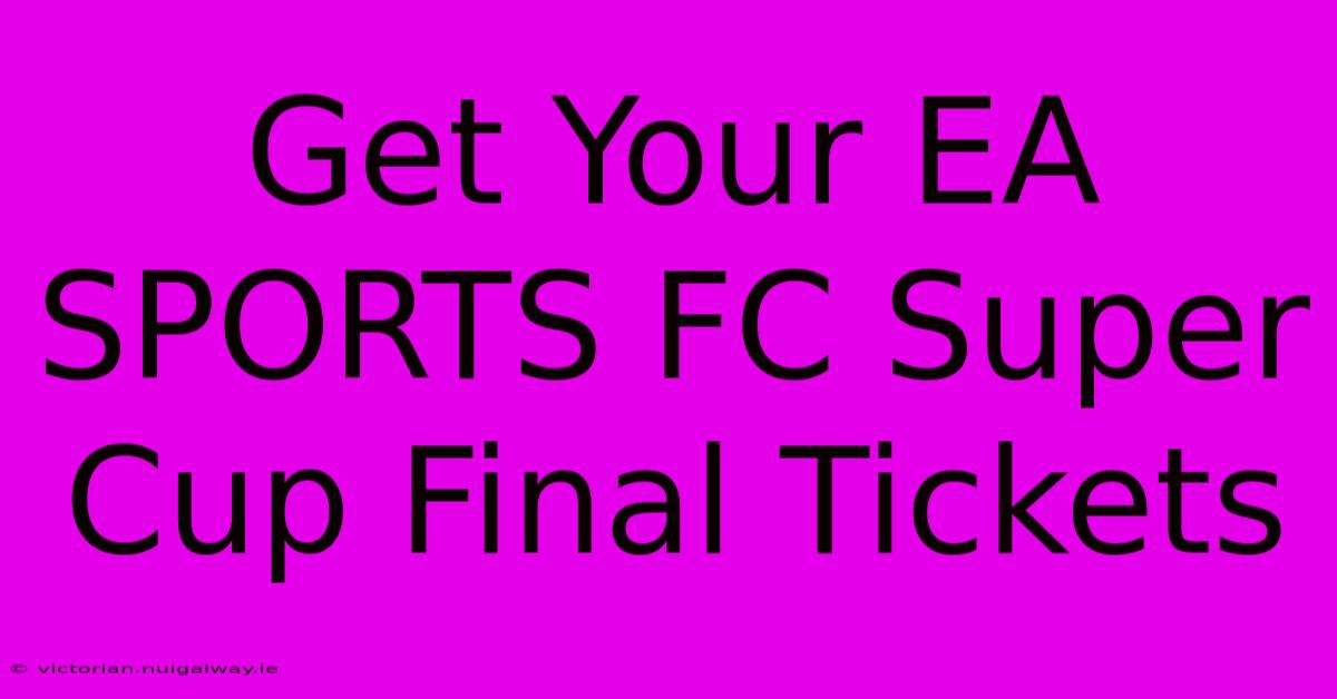 Get Your EA SPORTS FC Super Cup Final Tickets