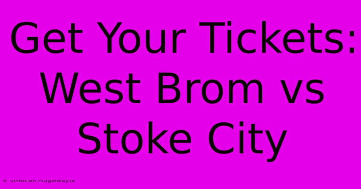 Get Your Tickets: West Brom Vs Stoke City