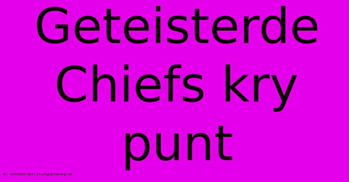 Geteisterde Chiefs Kry Punt