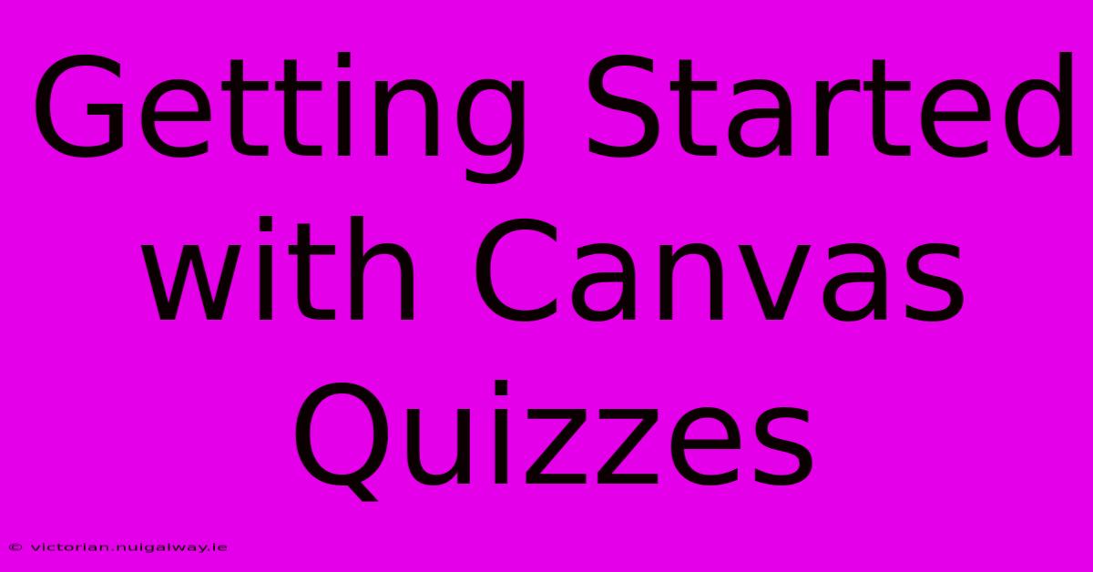 Getting Started With Canvas Quizzes