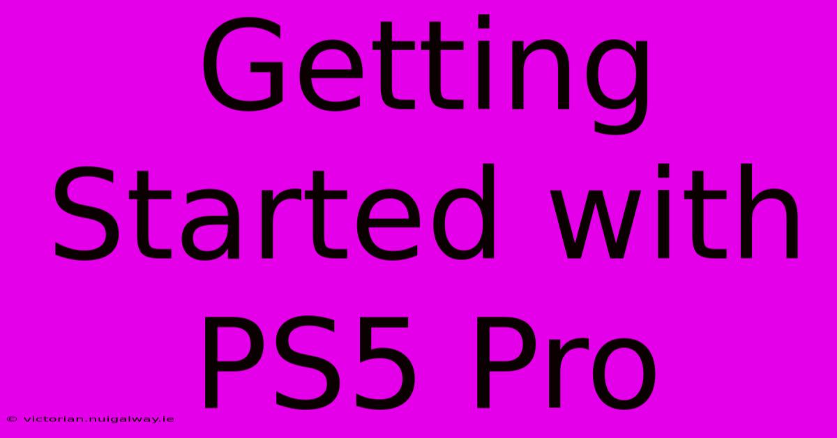 Getting Started With PS5 Pro