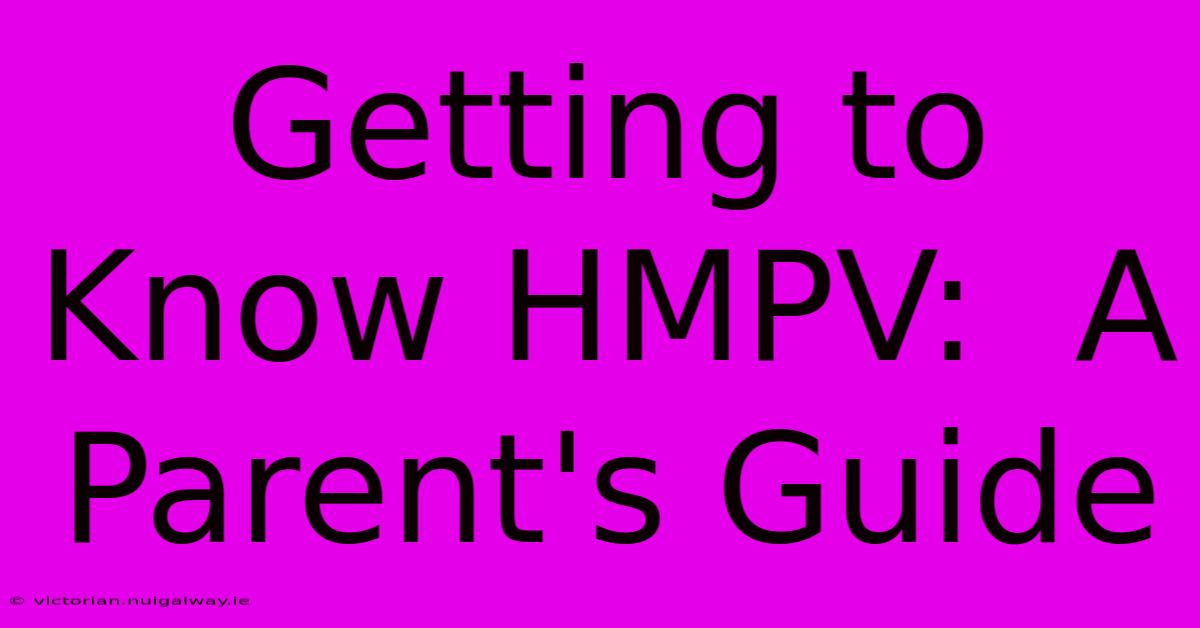 Getting To Know HMPV:  A Parent's Guide