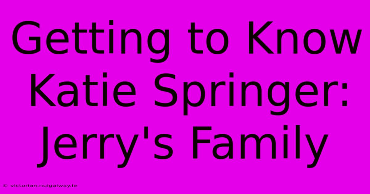 Getting To Know Katie Springer: Jerry's Family