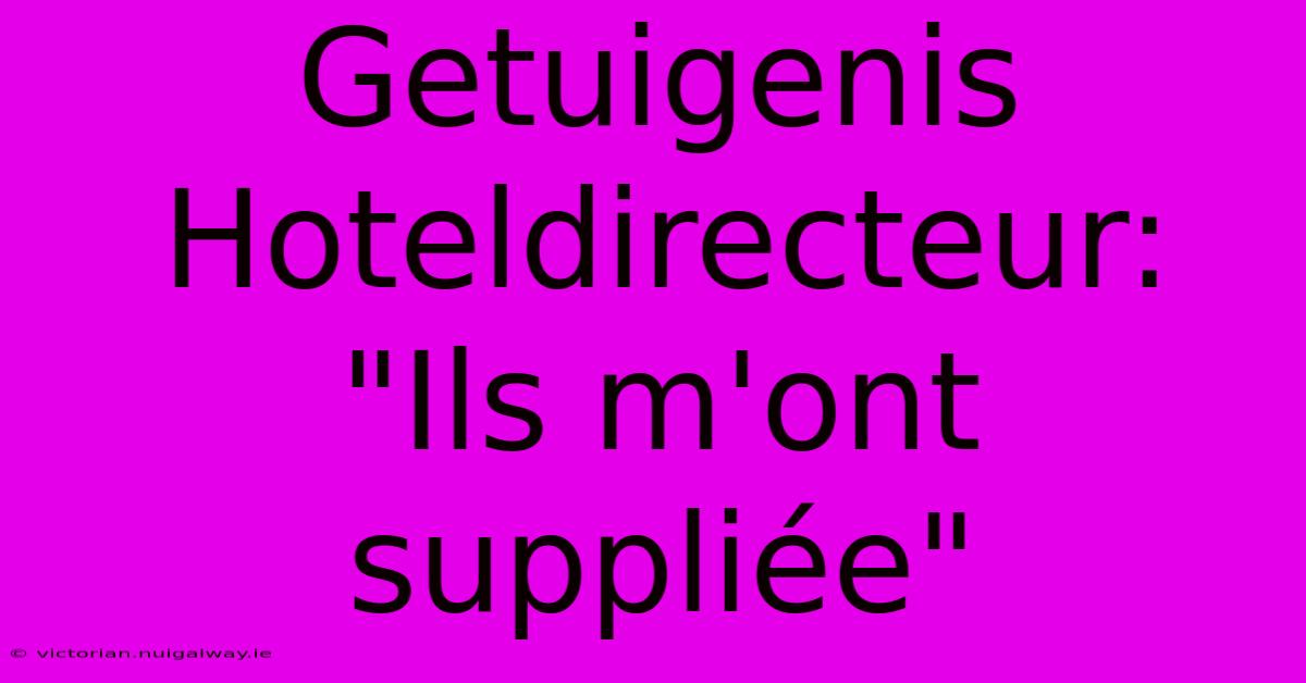 Getuigenis Hoteldirecteur: 