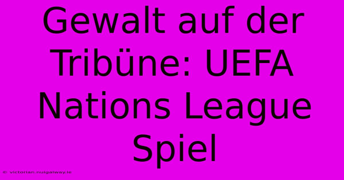 Gewalt Auf Der Tribüne: UEFA Nations League Spiel