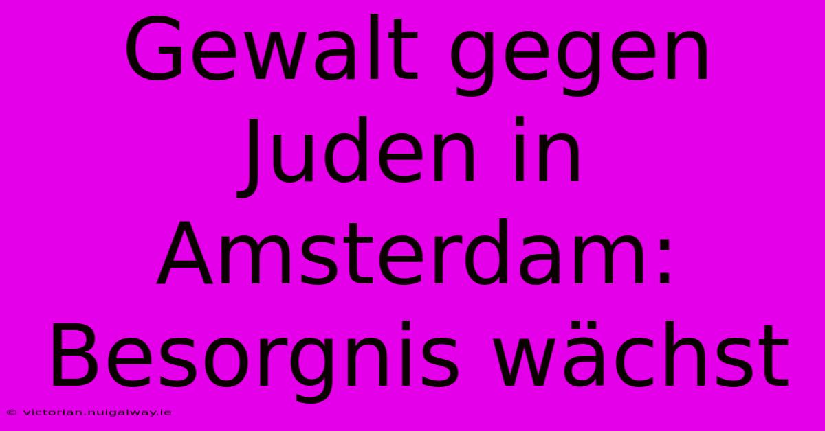 Gewalt Gegen Juden In Amsterdam: Besorgnis Wächst