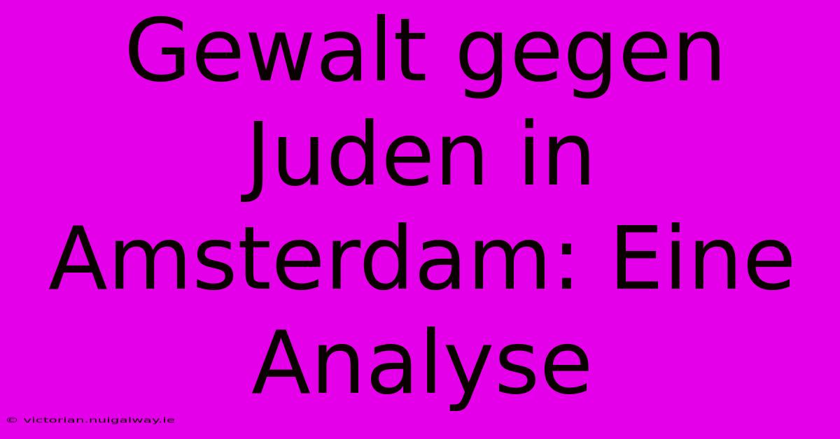 Gewalt Gegen Juden In Amsterdam: Eine Analyse