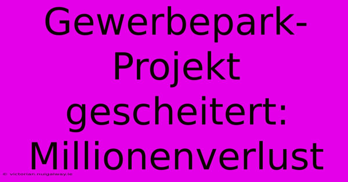 Gewerbepark-Projekt Gescheitert: Millionenverlust