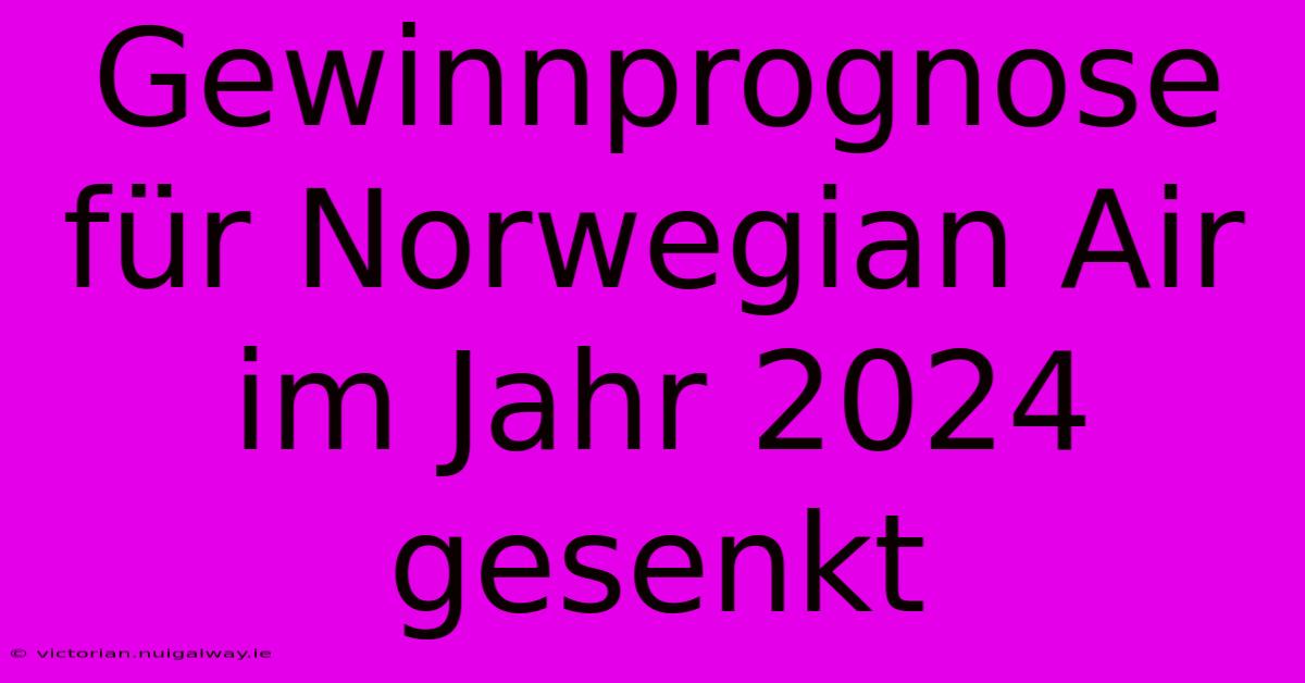 Gewinnprognose Für Norwegian Air Im Jahr 2024 Gesenkt