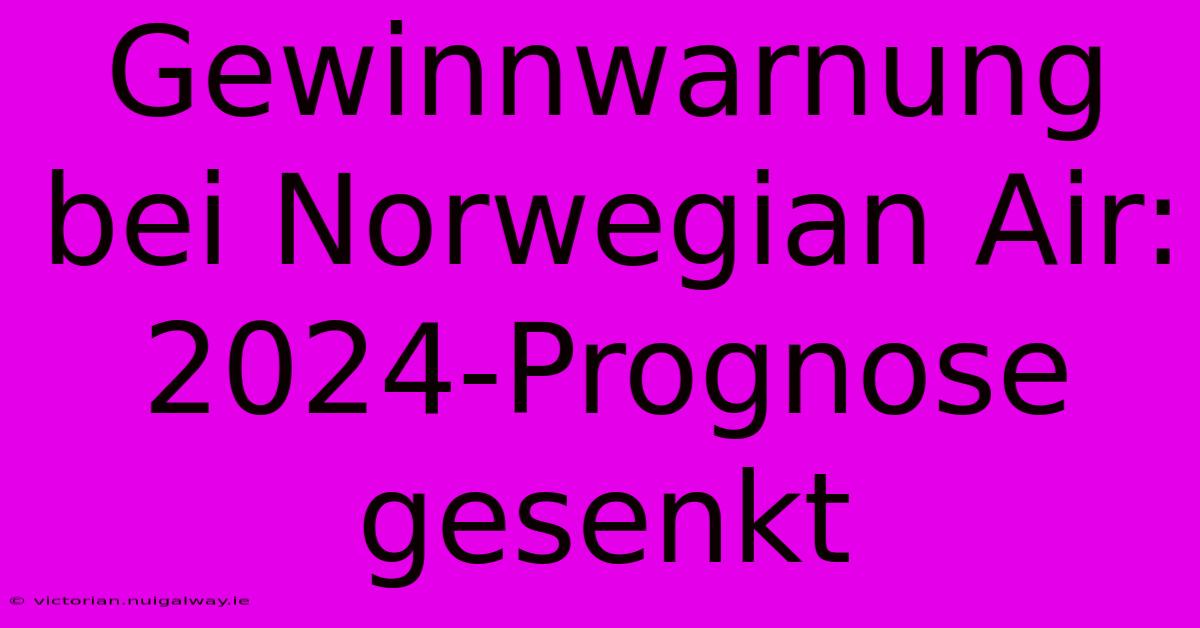 Gewinnwarnung Bei Norwegian Air: 2024-Prognose Gesenkt