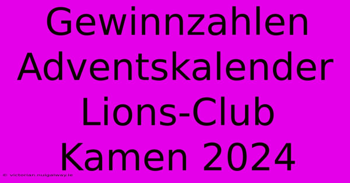 Gewinnzahlen Adventskalender Lions-Club Kamen 2024