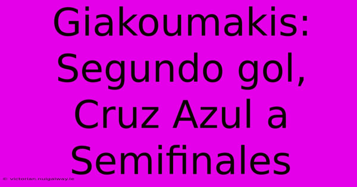 Giakoumakis: Segundo Gol, Cruz Azul A Semifinales