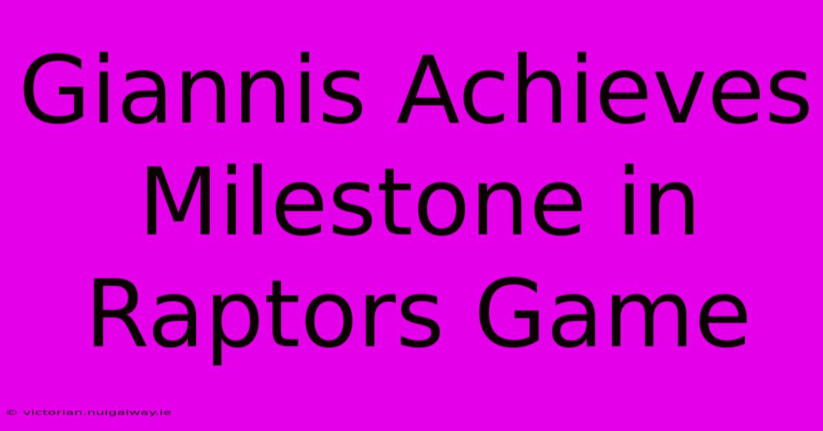 Giannis Achieves Milestone In Raptors Game 