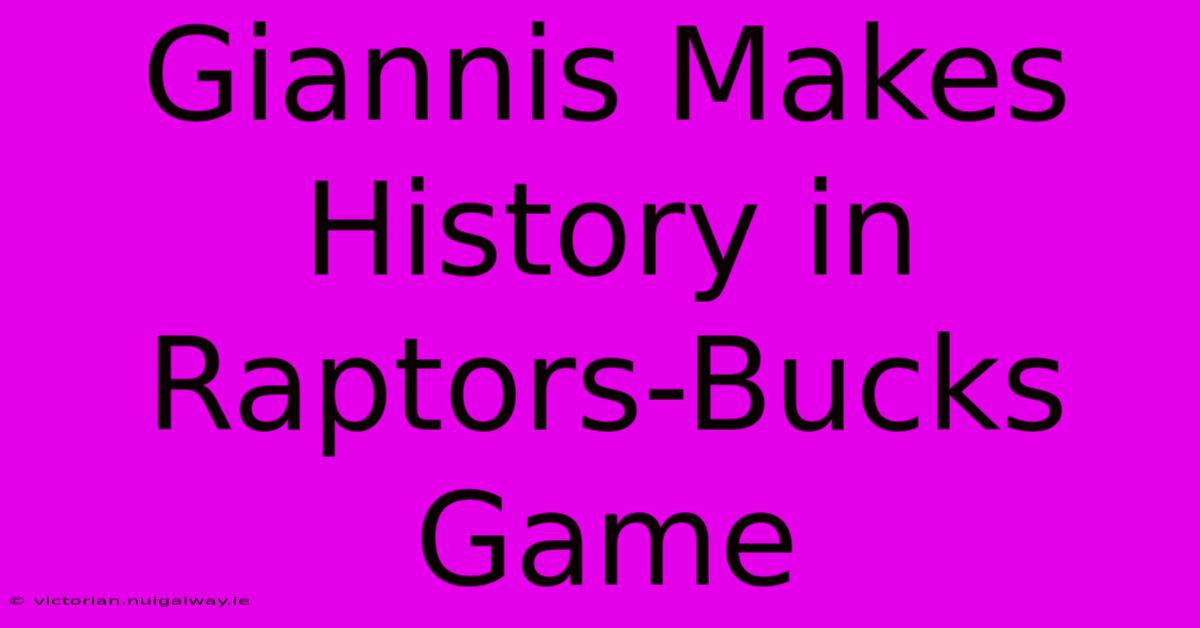 Giannis Makes History In Raptors-Bucks Game