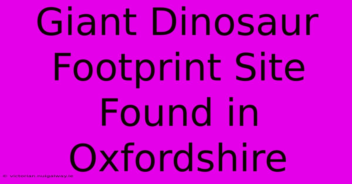 Giant Dinosaur Footprint Site Found In Oxfordshire