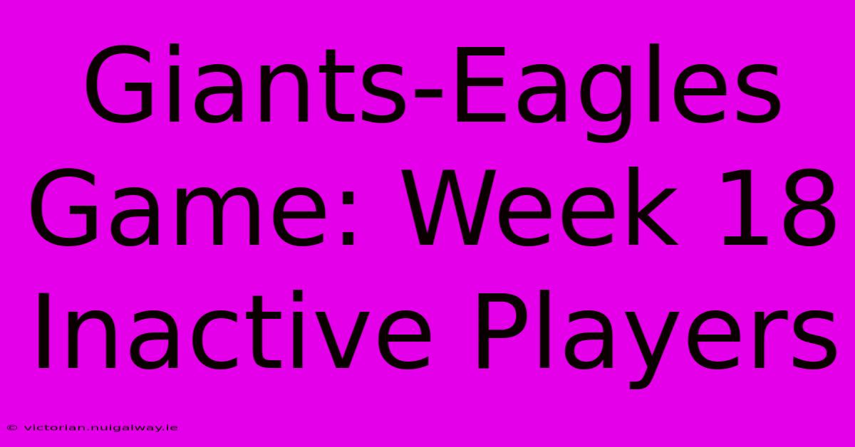 Giants-Eagles Game: Week 18 Inactive Players