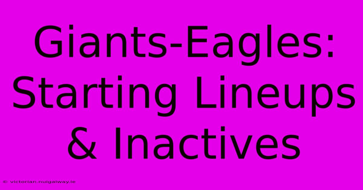 Giants-Eagles: Starting Lineups & Inactives