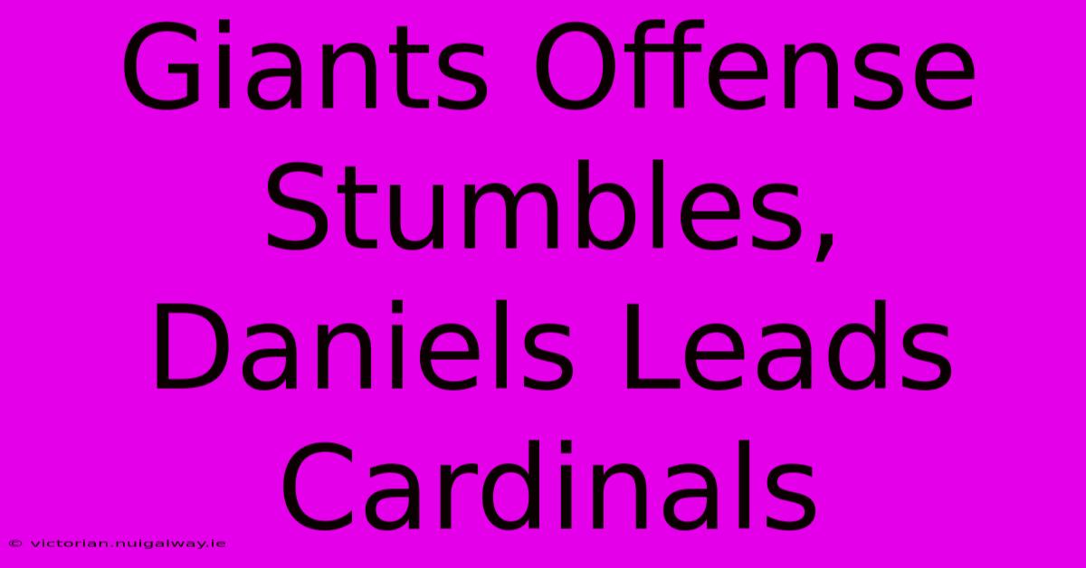 Giants Offense Stumbles, Daniels Leads Cardinals 