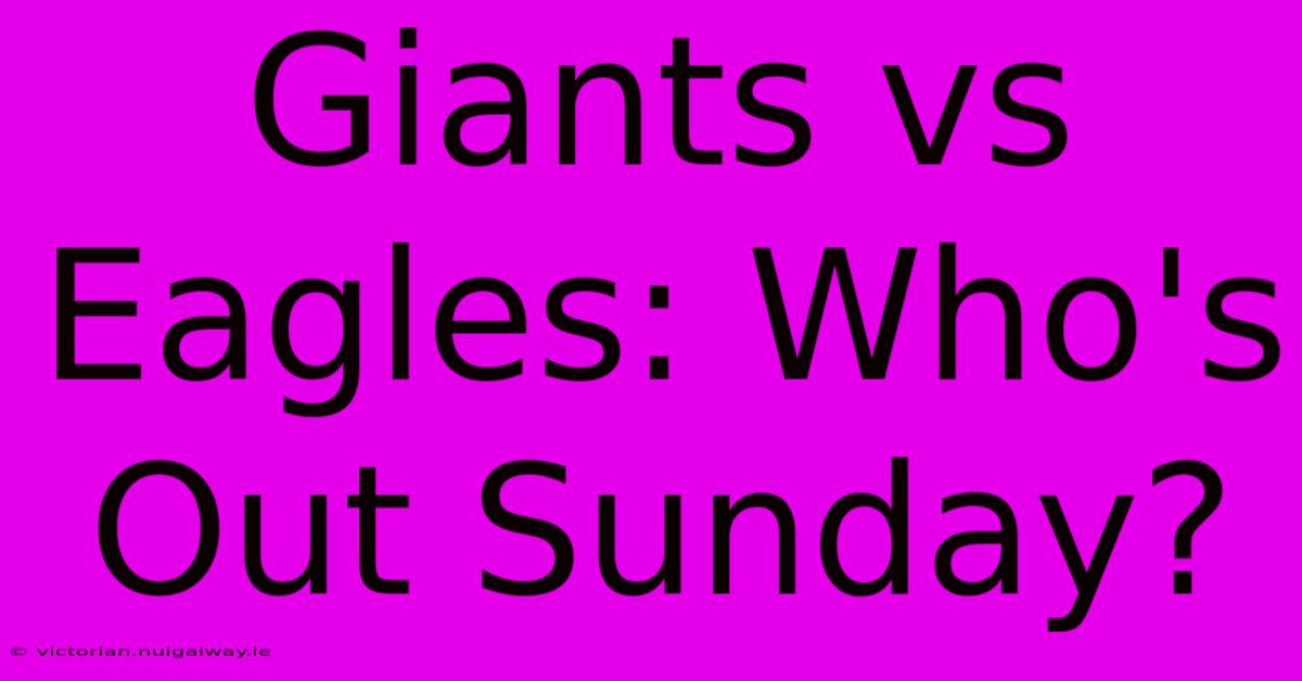 Giants Vs Eagles: Who's Out Sunday?