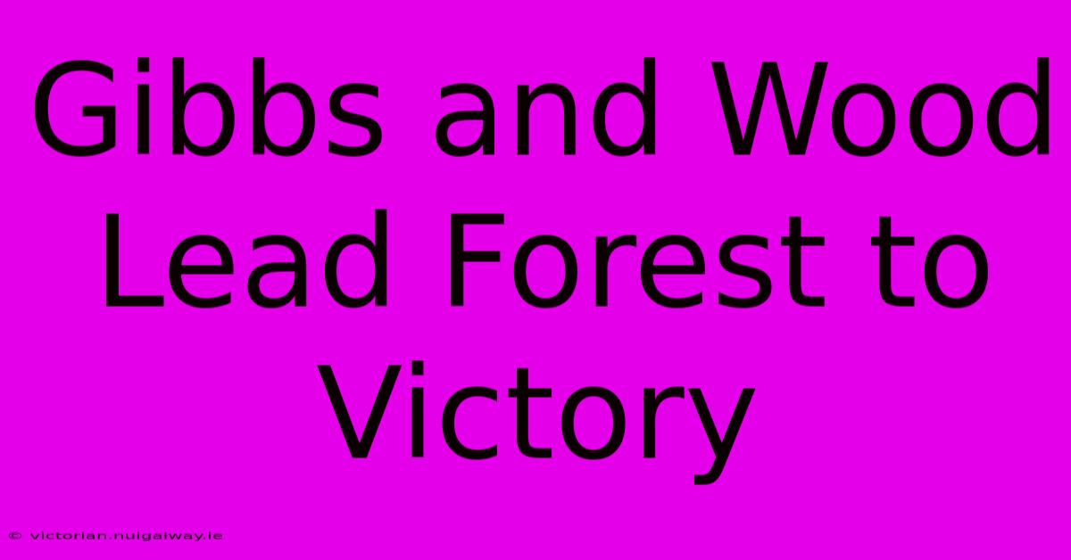 Gibbs And Wood Lead Forest To Victory