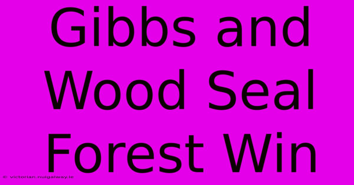 Gibbs And Wood Seal Forest Win