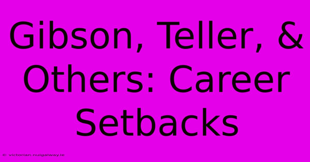 Gibson, Teller, & Others: Career Setbacks