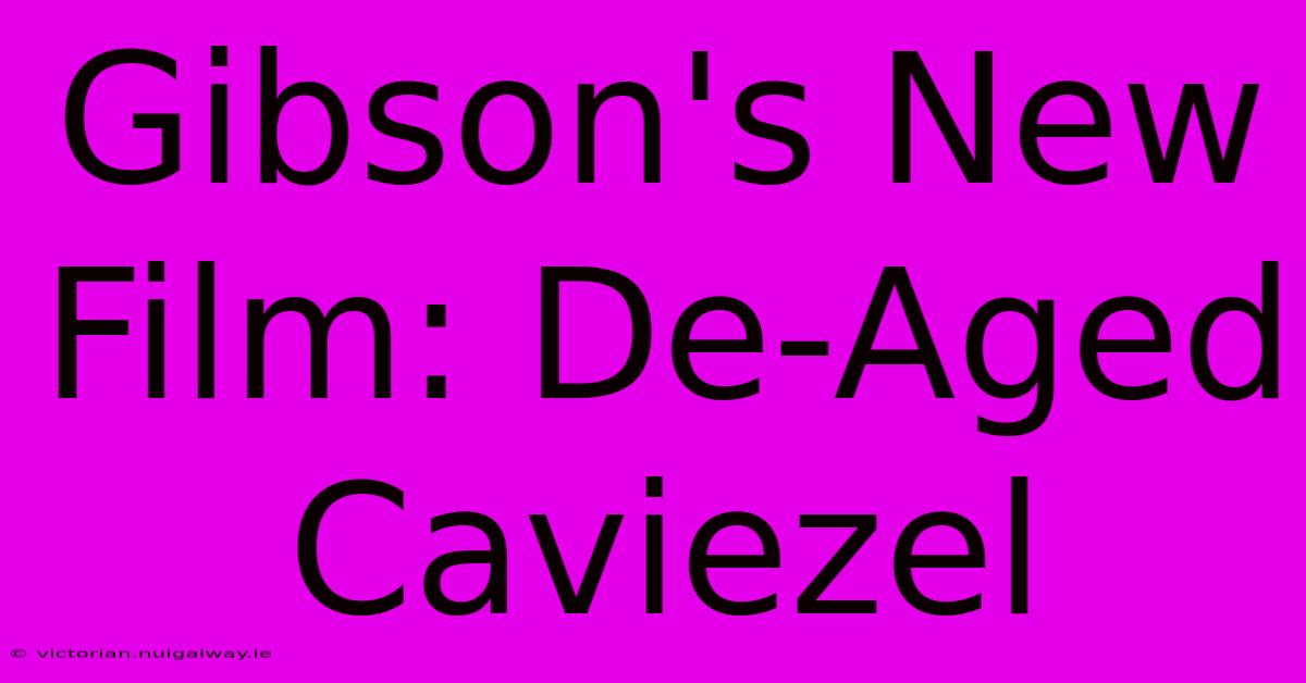 Gibson's New Film: De-Aged Caviezel