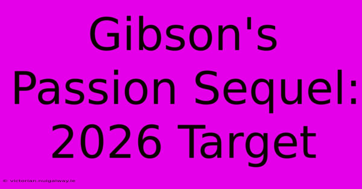 Gibson's Passion Sequel: 2026 Target