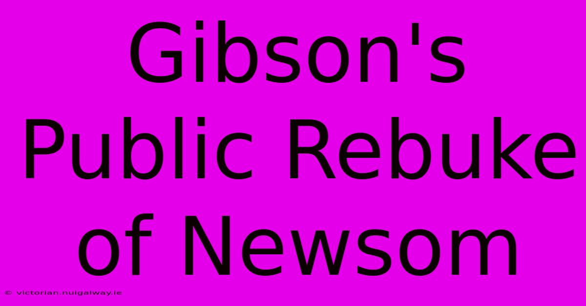 Gibson's Public Rebuke Of Newsom