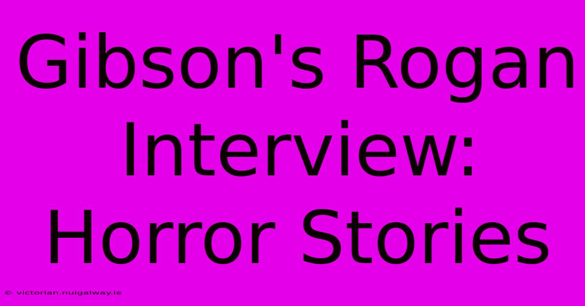 Gibson's Rogan Interview: Horror Stories