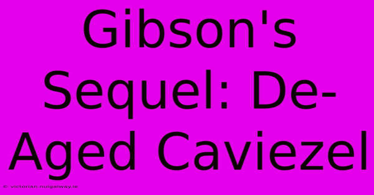 Gibson's Sequel: De-Aged Caviezel