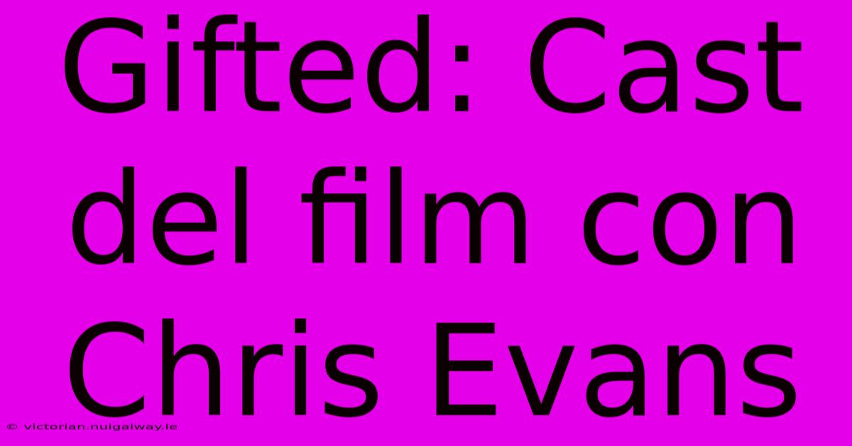 Gifted: Cast Del Film Con Chris Evans