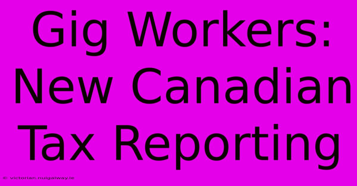 Gig Workers: New Canadian Tax Reporting