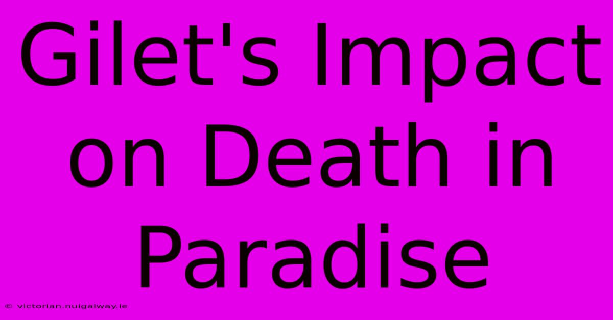 Gilet's Impact On Death In Paradise