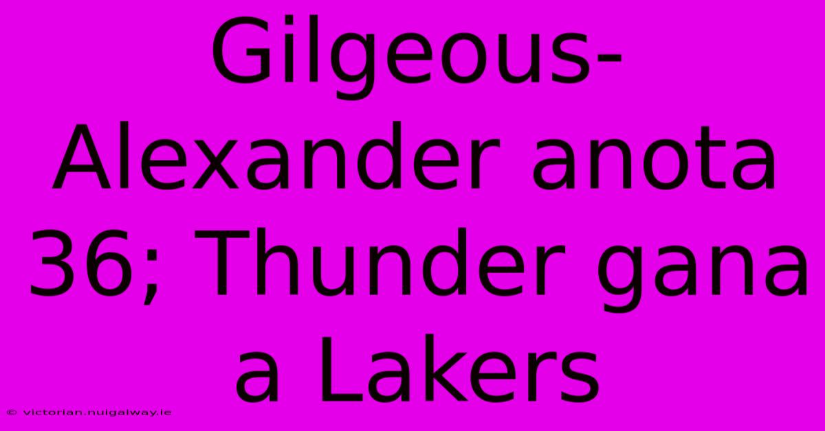 Gilgeous-Alexander Anota 36; Thunder Gana A Lakers